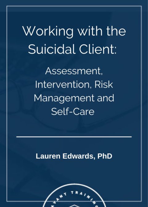 Working with the Suicidal Client:  Assessment, Intervention, Risk Management & Self-Care